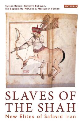 Slaves of the Shah: New Elites of Safavid Iran - Babaie, Sussan
