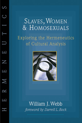 Slaves, Women Homosexuals: Exploring the Hermeneutics of Cultural Analysis - Webb, William J, and Bock, Darrell L (Foreword by)
