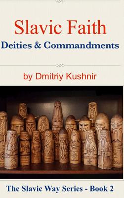 Slavic Faith: Deities & Commandments - Kushnir, Dmitriy