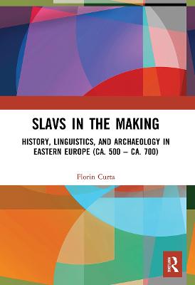 Slavs in the Making: History, Linguistics, and Archaeology in Eastern Europe (Ca. 500 - Ca. 700) - Curta, Florin