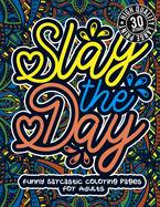 Slay The Day: Funny Sarcastic Coloring pages For Adults: A Fun Colouring Gift Book For Sassy People, Relaxation With Humorous Snarky Sayings & Stress Relieving Geometric Patterns