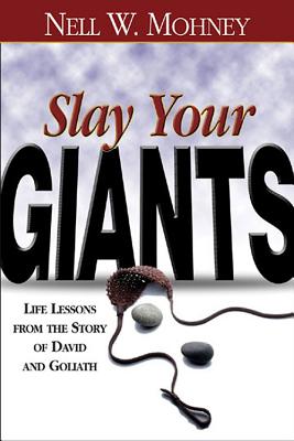 Slay Your Giants: Life Lessons from the Story of David and Goliath - Mohney, Nell W