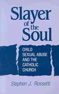 Slayer of the Soul: Child Sexual Abuse and the Catholic Church