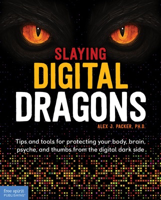 Slaying Digital Dragons (Tm): Tips and Tools for Protecting Your Body, Brain, Psyche, and Thumbs from the Digital Dark Side - Packer, Alex J