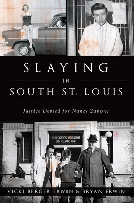Slaying in South St. Louis: Justice Denied for Nancy Zanone - Erwin, Vicki Berger, and Erwin, Bryan