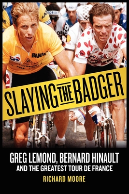 Slaying the Badger: Greg Lemond, Bernard Hinault, and the Greatest Tour de France - Moore, Richard, M.D