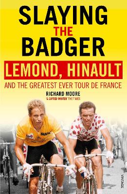 Slaying the Badger: LeMond, Hinault and the Greatest Ever Tour de France - Moore, Richard