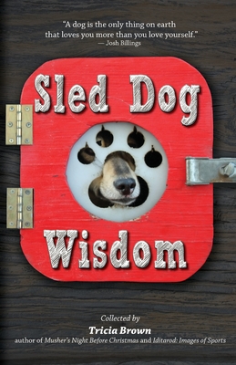 Sled Dog Wisdom: Humorous and Heartwarming Tales of Alaska's Mushers, Rev. 2nd Ed - Brown, Tricia (Compiled by)