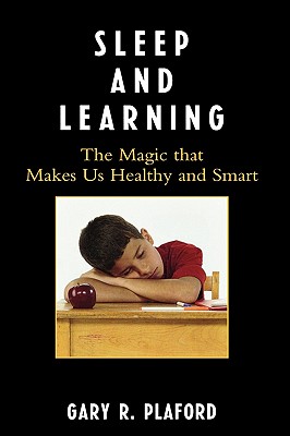 Sleep and Learning: The Magic that Makes Us Healthy and Smart - Plaford, Gary R