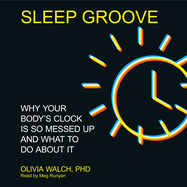 Sleep Groove: Why Your Body's Clock Is So Messed Up and What To Do About It