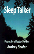Sleep Talker: Poems by a Doctor/Mother - Shafer, Audrey, M.D.