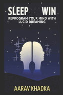 Sleep Win: Reprogram Your Mind with Lucid Dreaming for Peak Performance and Productivity