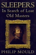 Sleepers: In Search of Lost Old Masters - Mould, Philip