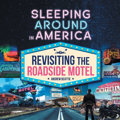 Sleeping Around in America: Revisiting the Roadside Motel - Beattie, Andrew, and Keenan, Amanda (Contributions by)