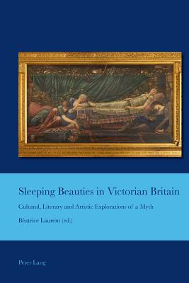 Sleeping Beauties in Victorian Britain: Cultural, Literary and Artistic Explorations of a Myth - Bullen, J. Barrie (Series edited by), and Laurent, Beatrice (Editor)