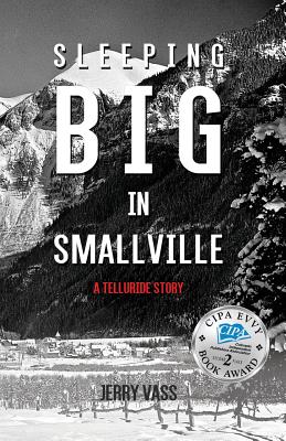 Sleeping Big in Smallville: A Telluride Story - Vass, Jerry