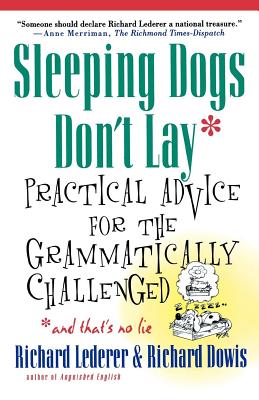 Sleeping Dogs Don't Lay: Practical Advice for the Grammatically Challenged*and That's No Lie - Lederer, Richard, Ph.D., and Dowis, Richard