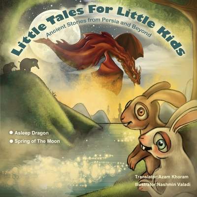 Sleeping Dragon and Spring of the Moon: Little Tales for Little Kids: Ancient Stories from Persia and Beyond. - Khoram, Azam (Compiled by), and Webster, William (Editor)