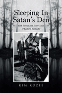 Sleeping In Satan's Den: Folk Stories and Scary Tales of Eastern Kentucky