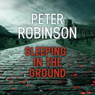 Sleeping in the Ground: The 24th DCI Banks novel from The Master of the Police Procedural