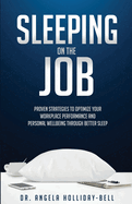 Sleeping On The Job: Proven Strategies To Optimize Your Workplace Performance And Personal Wellbeing Through Better Sleep
