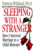 Sleeping with a Stranger: How I Survived Marriage to a Child Molester - Wiklund, Patricia, Ph.D.