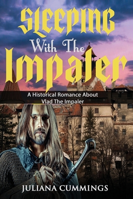 Sleeping With the Impaler: A Historical Romance About Vlad the Impaler - Cummings, Juliana