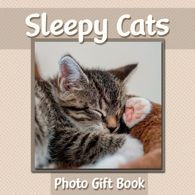 Sleepy Cats Photo Gift Book: Cat Photography Book Featuring Adorable Sleeping Feline Photos - WORD-FREE EDITION - Perfect Gift Book for Memory Care or Special Needs Individuals! - Givapik Press