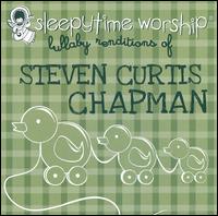 Sleepytime Worship: Lullaby Renditions of Steven Curtis Chapman - Various Artists