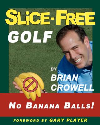 Slice-Free Golf: How to cure your slice in 3 easy steps - Donelson, Dave (Photographer), and Player, Gary (Introduction by), and Crowell, Brian A