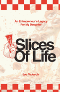 Slices Of Life: An Entrepreneurs Legacy For My Daughter