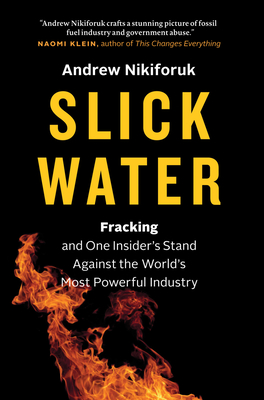 Slick Water: Fracking and One Insider's Stand Against the World's Most Powerful Industry - Nikiforuk, Andrew