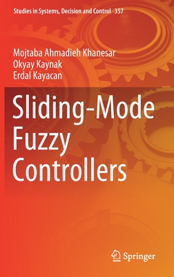 Sliding-Mode Fuzzy Controllers - Ahmadieh Khanesar, Mojtaba, and Kaynak, Okyay, and Kayacan, Erdal