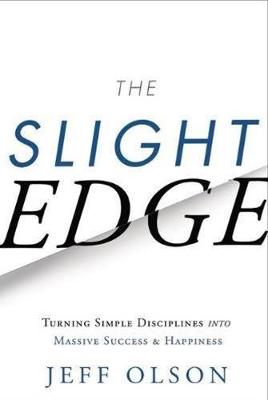 Slight Edge: Turning Simple Disciplines into Massive Success & Happiness - Olson, Jeff