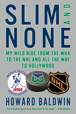 Slim and None: My Wild Ride from the WHA to the NHL and All the Way to Hollywood - Baldwin, Howard, and Milton, Steve