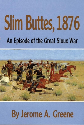 Slim Buttes, 1876: An Episode of the Great Sioux War - Greene, Jerome a