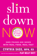 Slim Down Now: Shed Pounds and Inches with Real Food, Real Fast