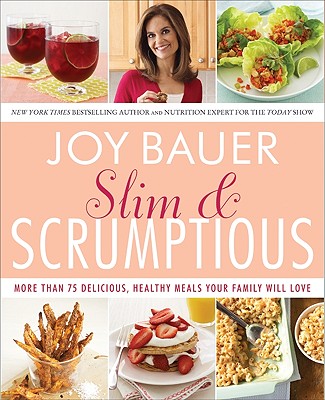 Slim & Scrumptious: More Than 75 Delicious, Healthy Meals Your Family Will Love - Bauer, Joy, M.S., R.D.