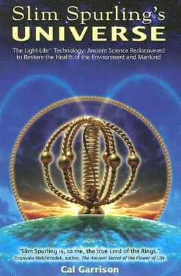 Slim Spurling's Universe: The Light-Life Technology: Ancient Science Rediscovered to Restore the Health of the Environment and Mankind - Garrison, Cal