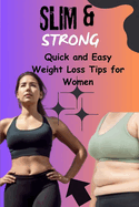 Slim & Strong: Quick and Easy Weight Loss Tips for Women.: Achieve Your Dream Body with Simple, Effective Strategies for Fast Results