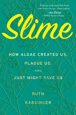 Slime: How Algae Created Us, Plague Us, and Just Might Save Us - Kassinger, Ruth