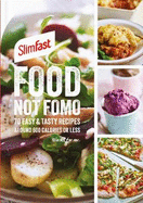 SlimFast Food Not FOMO: 70 Easy & tasty recipes, 600 calories or less.