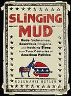 Slinging Mud: Rude Nicknames, Scurrilous Slogans, and Insulting Slang from Two Centuries of American Politics