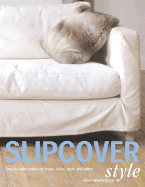 Slipcover Style: Easy-To-Make Covers for Chairs, Sofas, Beds, and Tables - Wormleighton, Alison