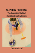 Slippery Success: The Complete Curling Handbook for Beginners