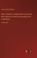 Slips of Speech; a Helpful Book for Everyone Who Aspires to Correct the Everyday Errors of Speaking: in large print