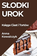 Slodki Urok: Ksi ga Ciast i Tort?w