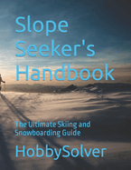 Slope Seeker's Handbook: The Ultimate Skiing and Snowboarding Guide