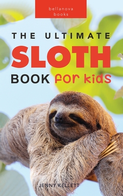 Sloths The Ultimate Sloth Book for Kids: 100+ Amazing Sloth Facts, Photos, Quiz + More - Kellett, Jenny