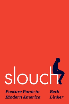 Slouch: Posture Panic in Modern America - Linker, Beth